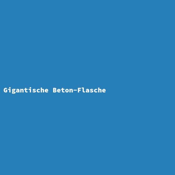 Gigantische Beton-Flasche