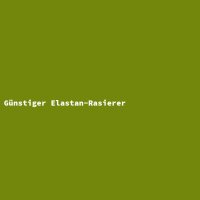 G&uuml;nstiger Elastan-Rasierer