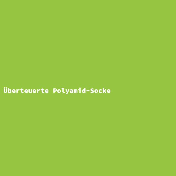 &Uuml;berteuerte Polyamid-Socke