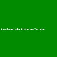 Aerodynamische Plutonium-Tastatur