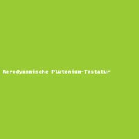 Aerodynamische Plutonium-Tastatur