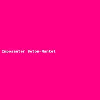 Imposanter Beton-Mantel