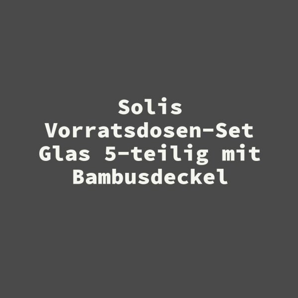 Solis Vorratsdosen-Set Glas 5-teilig mit Bambusdeckel