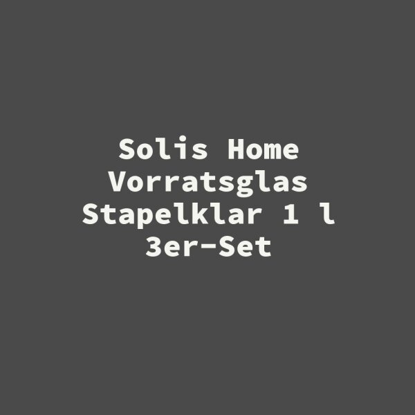 Solis Home Vorratsglas Stapelklar 1 l 3er-Set
