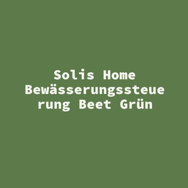 Solis Home Bew&auml;sserungssteuerung Beet Gr&uuml;n