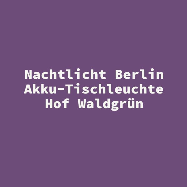 Nachtlicht Berlin Akku-Tischleuchte Hof Waldgr&uuml;n