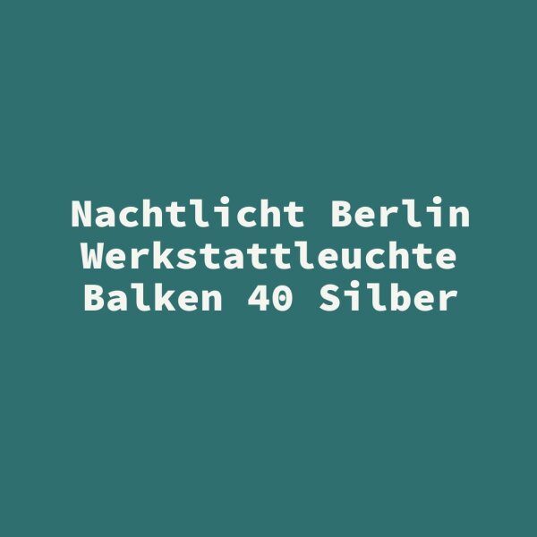 Nachtlicht Berlin Werkstattleuchte Balken 40 Silber
