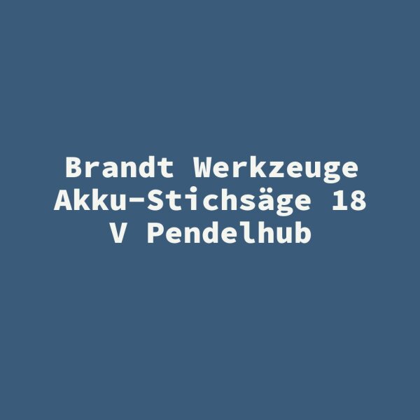 Brandt Werkzeuge Akku-Stichs&auml;ge 18 V Pendelhub
