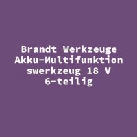 Brandt Werkzeuge Akku-Multifunktionswerkzeug 18 V 6-teilig