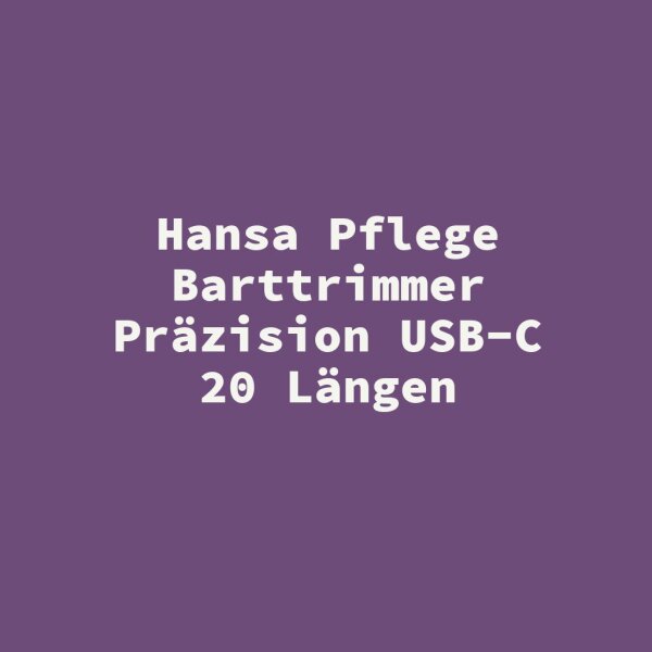 Hansa Pflege Barttrimmer Pr&auml;zision USB-C 20 L&auml;ngen