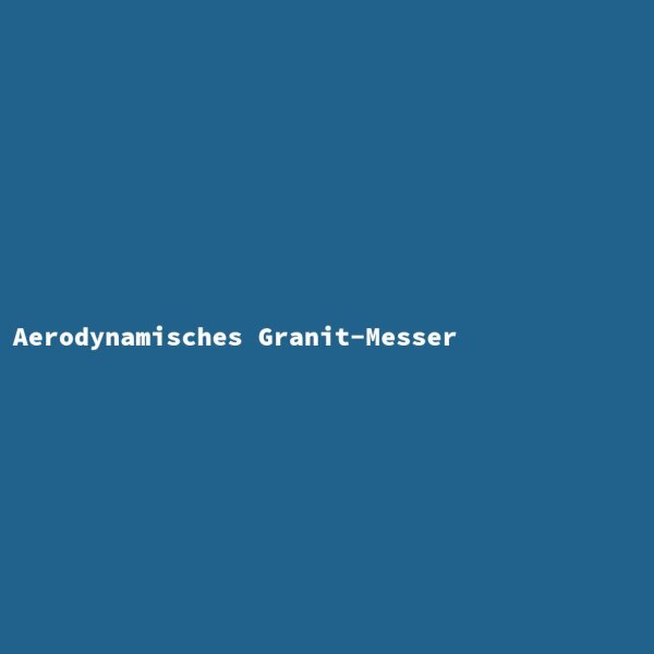 Aerodynamisches Granit-Messer