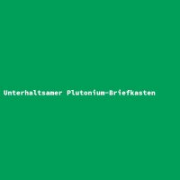 Unterhaltsamer Plutonium-Briefkasten