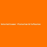 Unterhaltsamer Plutonium-Briefkasten