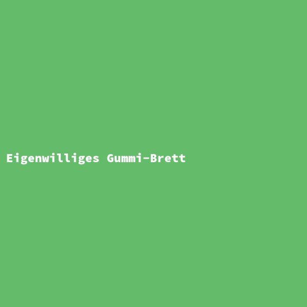 Eigenwilliges Gummi-Brett