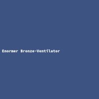 Enormer Bronze-Ventilator
