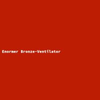Enormer Bronze-Ventilator
