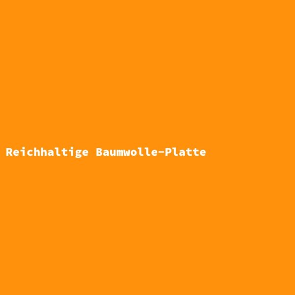 Reichhaltige Baumwolle-Platte
