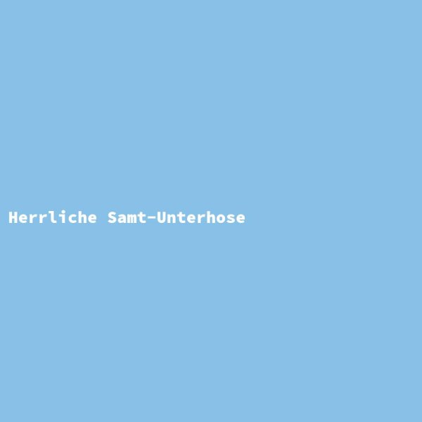 Herrliche Samt-Unterhose