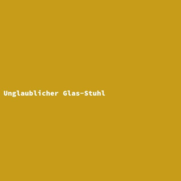Unglaublicher Glas-Stuhl