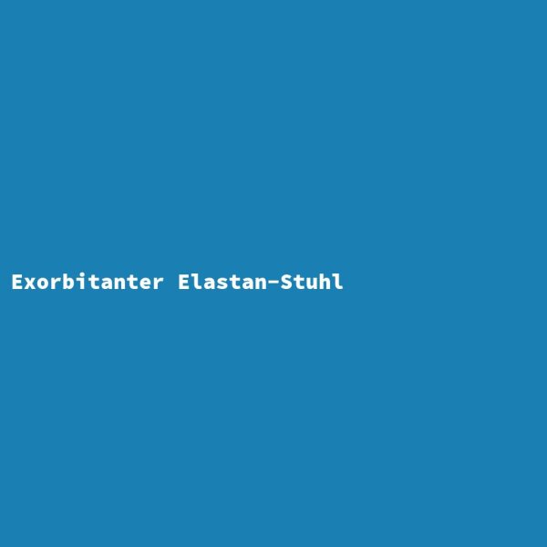 Exorbitanter Elastan-Stuhl