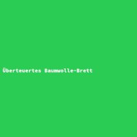 &Uuml;berteuertes Baumwolle-Brett