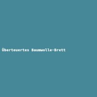 &Uuml;berteuertes Baumwolle-Brett