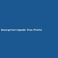 Besorgniserregende Glas-Platte