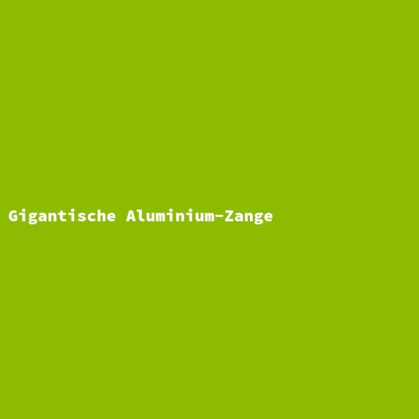 Gigantische Aluminium-Zange