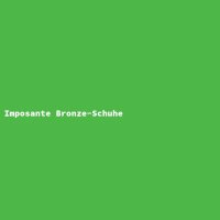 Imposante Bronze-Schuhe