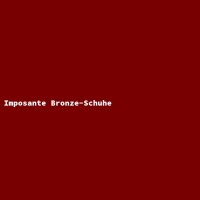 Imposante Bronze-Schuhe