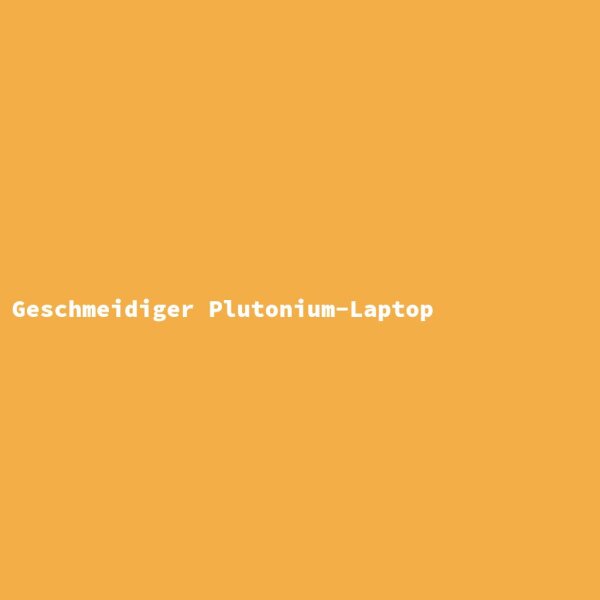 Geschmeidiger Plutonium-Laptop