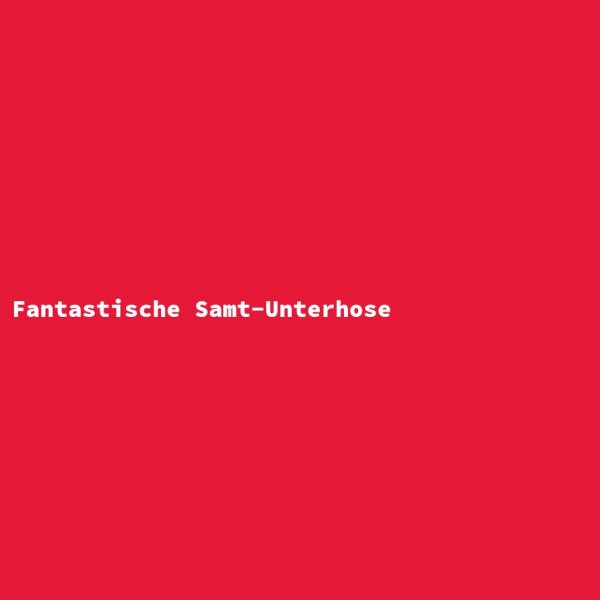 Fantastische Samt-Unterhose