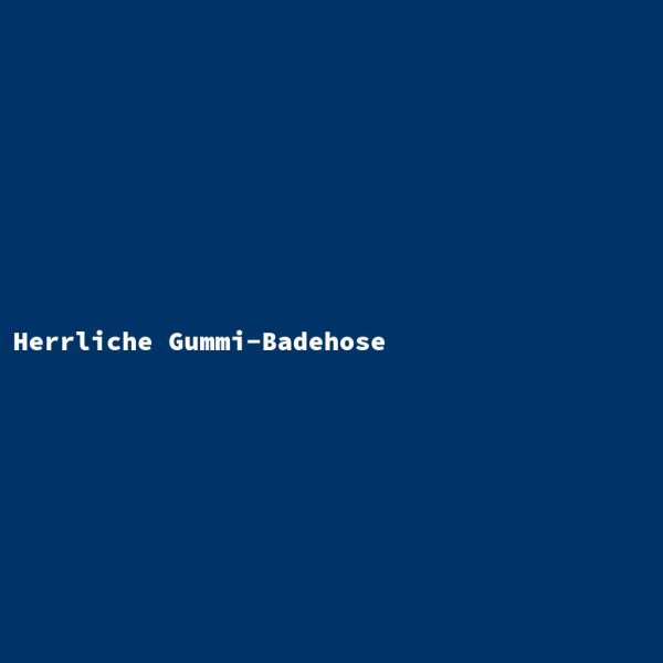 Herrliche Gummi-Badehose
