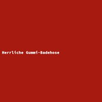 Herrliche Gummi-Badehose
