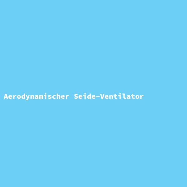 Aerodynamischer Seide-Ventilator