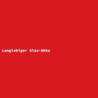Langlebiger Glas-Akku
