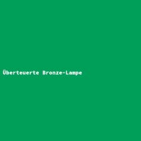 &Uuml;berteuerte Bronze-Lampe