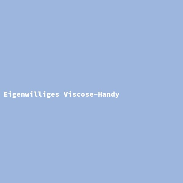 Eigenwilliges Viscose-Handy