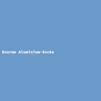 Enorme Aluminium-Socke