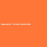 Imposanter Bronze-Handschuh