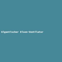 Gigantischer Eisen-Ventilator
