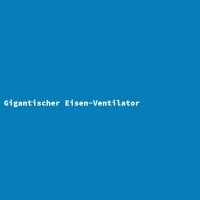 Gigantischer Eisen-Ventilator