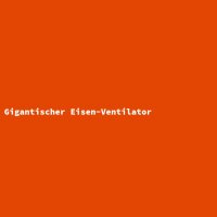 Gigantischer Eisen-Ventilator