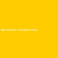&Uuml;berteuerter Polyamid-Stuhl