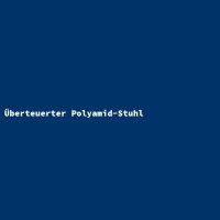 &Uuml;berteuerter Polyamid-Stuhl