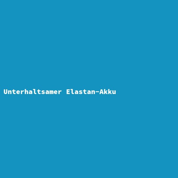 Unterhaltsamer Elastan-Akku