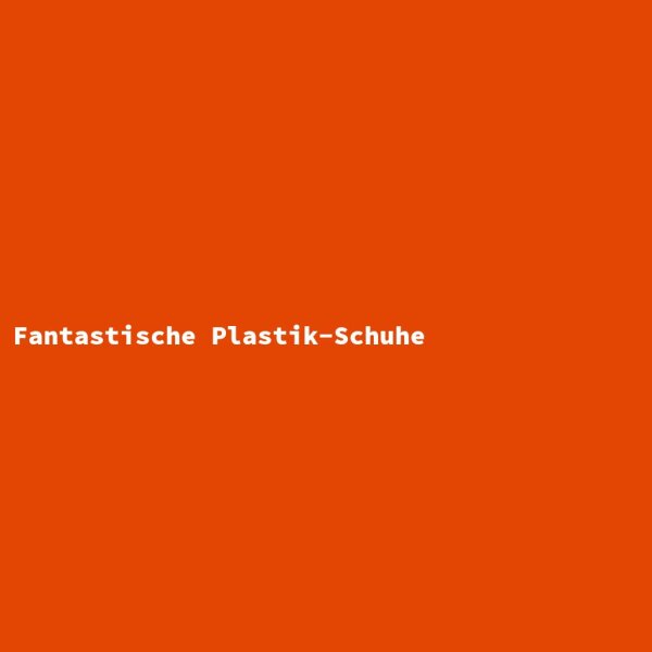 Fantastische Plastik-Schuhe