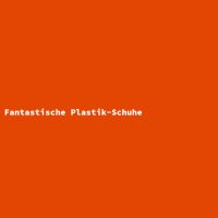Fantastische Plastik-Schuhe