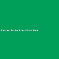 Fantastische Plastik-Schuhe